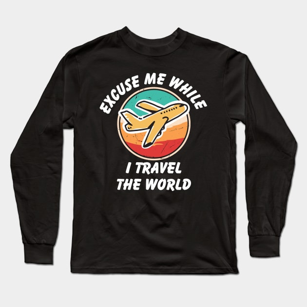 Excuse Me While I Travel The World Proud travel Long Sleeve T-Shirt by KB Badrawino